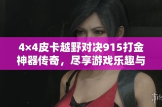 4×4皮卡越野对决915打金神器传奇，尽享游戏乐趣与刺激体验