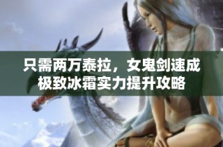 只需两万泰拉，女鬼剑速成极致冰霜实力提升攻略