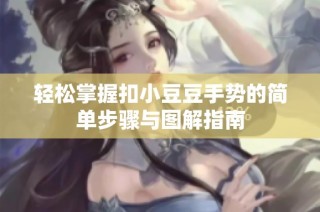 轻松掌握扣小豆豆手势的简单步骤与图解指南