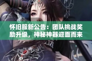 怀旧服新公告：团队挑战奖励升级，神秘神器迎面而来！