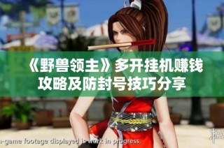 《野兽领主》多开挂机赚钱攻略及防封号技巧分享