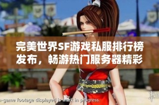 完美世界SF游戏私服排行榜发布，畅游热门服务器精彩体验等你来探索