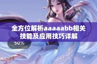 全方位解析aaaaabb相关技能及应用技巧详解