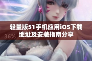 轻量版51手机应用iOS下载地址及安装指南分享
