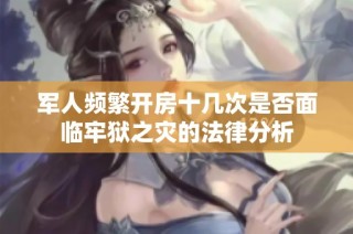 军人频繁开房十几次是否面临牢狱之灾的法律分析