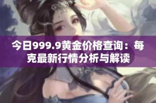今日999.9黄金价格查询：每克最新行情分析与解读