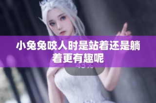 小兔兔咬人时是站着还是躺着更有趣呢