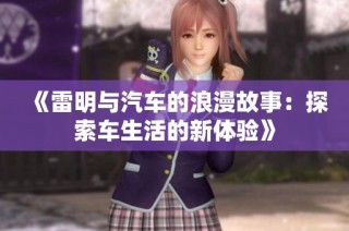 《雷明与汽车的浪漫故事：探索车生活的新体验》