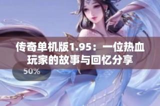 传奇单机版1.95：一位热血玩家的故事与回忆分享