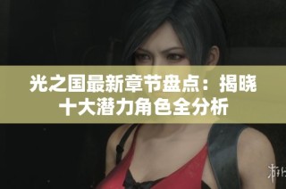 光之国最新章节盘点：揭晓十大潜力角色全分析