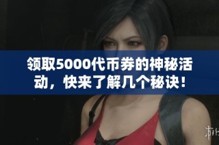 领取5000代币券的神秘活动，快来了解几个秘诀！