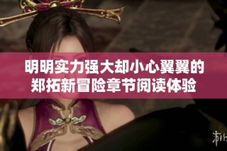 明明实力强大却小心翼翼的郑拓新冒险章节阅读体验