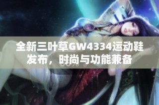 全新三叶草GW4334运动鞋发布，时尚与功能兼备