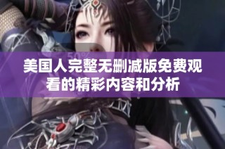 美国人完整无删减版免费观看的精彩内容和分析