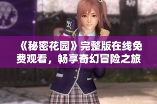 《秘密花园》完整版在线免费观看，畅享奇幻冒险之旅