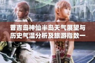 普吉岛神仙半岛天气展望与历史气温分析及旅游指数一周指南