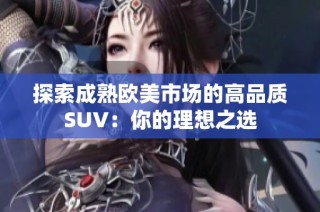 探索成熟欧美市场的高品质SUV：你的理想之选