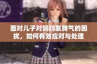 面对儿子对妈妈发脾气的困扰，如何有效应对与处理