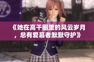 《她在高干圈里的风云岁月，总有爱慕者默默守护》