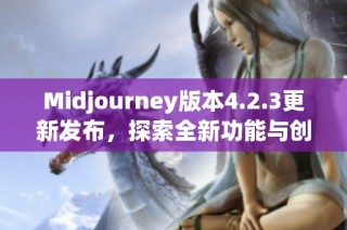 Midjourney版本4.2.3更新发布，探索全新功能与创作体验