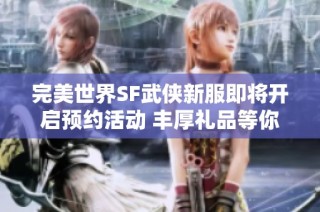 完美世界SF武侠新服即将开启预约活动 丰厚礼品等你来拿