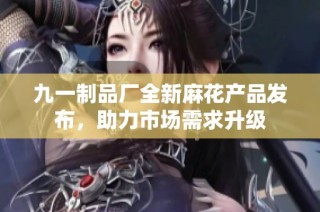 九一制品厂全新麻花产品发布，助力市场需求升级