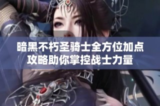 暗黑不朽圣骑士全方位加点攻略助你掌控战士力量