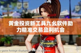 黄金投资新工具九幺软件助力精准交易盈利机会
