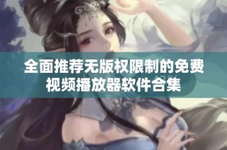 全面推荐无版权限制的免费视频播放器软件合集