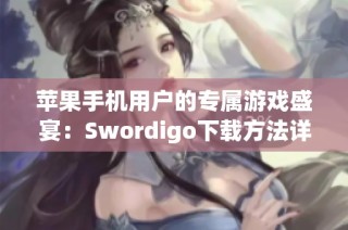 苹果手机用户的专属游戏盛宴：Swordigo下载方法详解