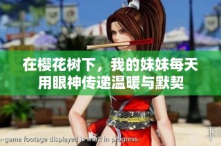 在樱花树下，我的妹妹每天用眼神传递温暖与默契