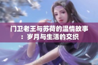 门卫老王与苏荷的温情故事：岁月与生活的交织