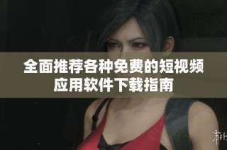 全面推荐各种免费的短视频应用软件下载指南