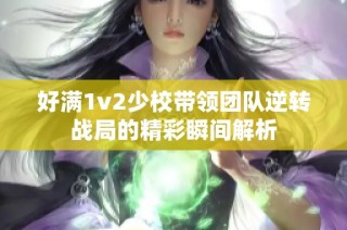 好满1v2少校带领团队逆转战局的精彩瞬间解析