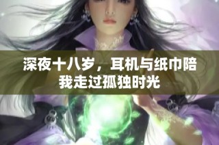 深夜十八岁，耳机与纸巾陪我走过孤独时光