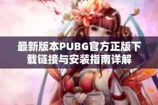 最新版本PUBG官方正版下载链接与安装指南详解