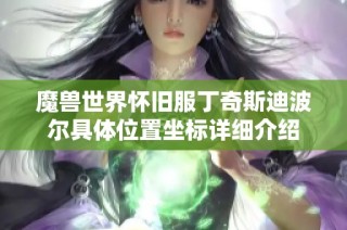 魔兽世界怀旧服丁奇斯迪波尔具体位置坐标详细介绍