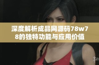 深度解析成品网源码78w78的独特功能与应用价值