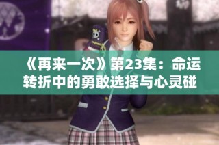 《再来一次》第23集：命运转折中的勇敢选择与心灵碰撞