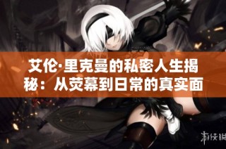 艾伦·里克曼的私密人生揭秘：从荧幕到日常的真实面貌