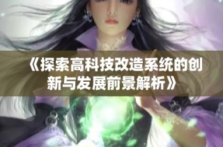 《探索高科技改造系统的创新与发展前景解析》