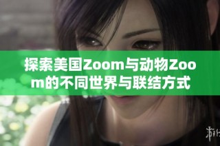 探索美国Zoom与动物Zoom的不同世界与联结方式