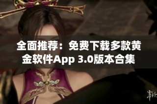 全面推荐：免费下载多款黄金软件App 3.0版本合集