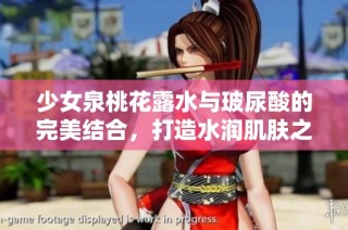 少女泉桃花露水与玻尿酸的完美结合，打造水润肌肤之道