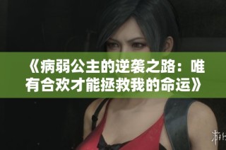 《病弱公主的逆袭之路：唯有合欢才能拯救我的命运》
