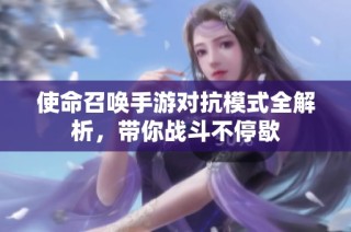 使命召唤手游对抗模式全解析，带你战斗不停歇