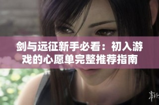 剑与远征新手必看：初入游戏的心愿单完整推荐指南