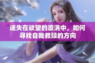迷失在欲望的漩涡中，如何寻找自我救赎的方向