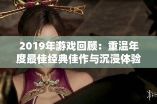 2019年游戏回顾：重温年度最佳经典佳作与沉浸体验