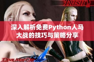 深入解析免费Python人马大战的技巧与策略分享